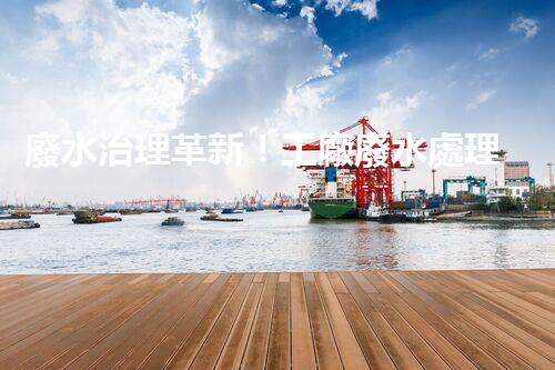 廢水治理革新！工廠廢水處理站為何成為環(huán)保利器？